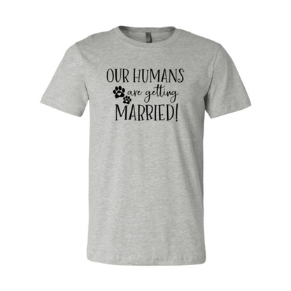 Our Humans Are Getting Married T-Shirt