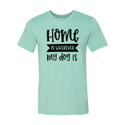 Home Is Wherever My Dog Is T-Shirt