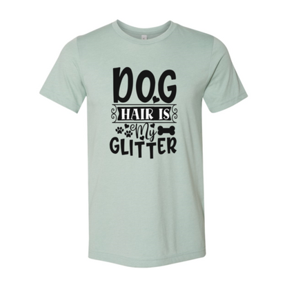 Dog Hair Is My Glitter T-Shirt