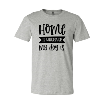 Home Is Wherever My Dog Is T-Shirt