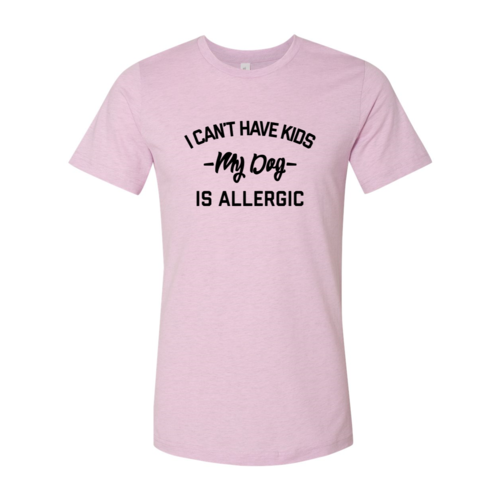 I Can't Have Kids My Dog Is Allergic T-Shirt