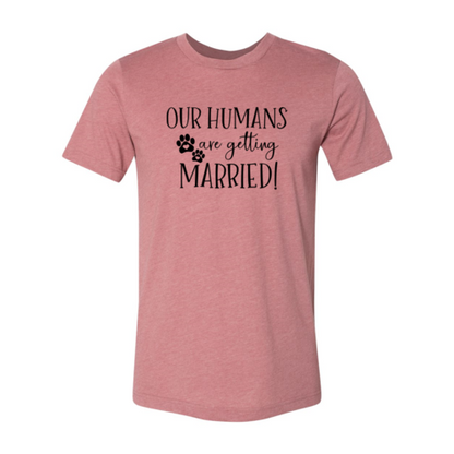 Our Humans Are Getting Married T-Shirt
