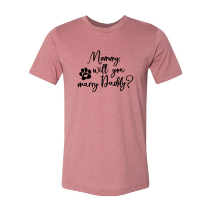 Mommy Will You Marry Daddy T-Shirt