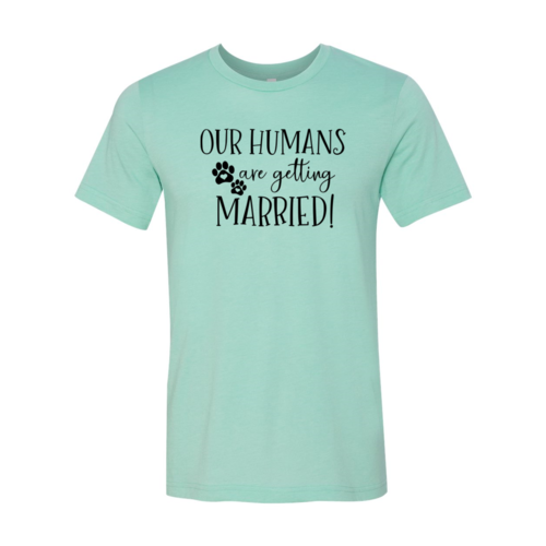 Our Humans Are Getting Married T-Shirt