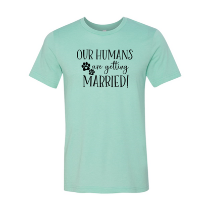 Our Humans Are Getting Married T-Shirt