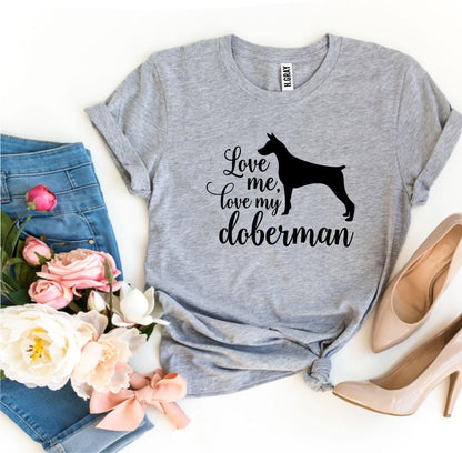 Love Me Love My Doberman T-Shirt