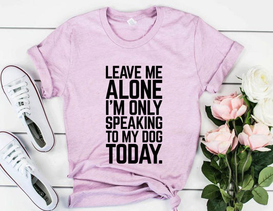 Leave Me Alone I'm Speaking To My Dog Today T-Shirt