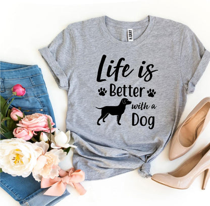 Life Is Better With a Dog T-Shirt