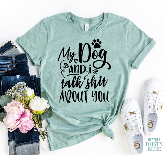My Dog And I Talk Sh** About You T-Shirt