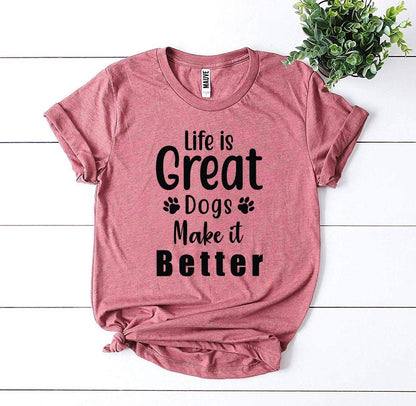 Life Is Great Dogs Make It Better T-Shirt